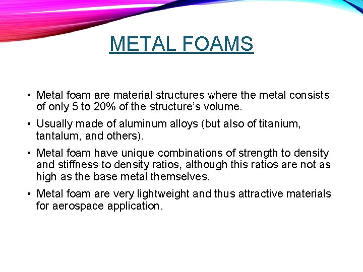 METAL FOAMS • Metal foam are material structures where the metal consists of only