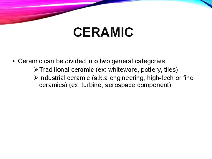 CERAMIC • Ceramic can be divided into two general categories: ØTraditional ceramic (ex: whiteware,