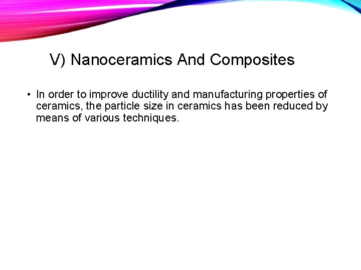 V) Nanoceramics And Composites • In order to improve ductility and manufacturing properties of