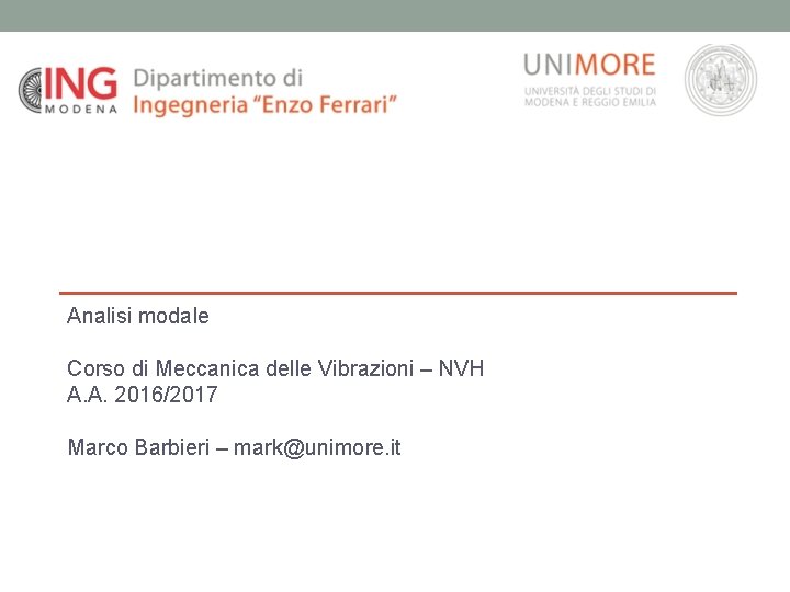 Analisi modale Corso di Meccanica delle Vibrazioni – NVH A. A. 2016/2017 Marco Barbieri