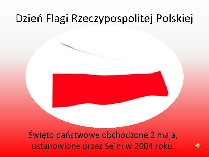 Dzień Flagi Rzeczypospolitej Polskiej Święto państwowe obchodzone 2 maja, ustanowione przez Sejm w 2004