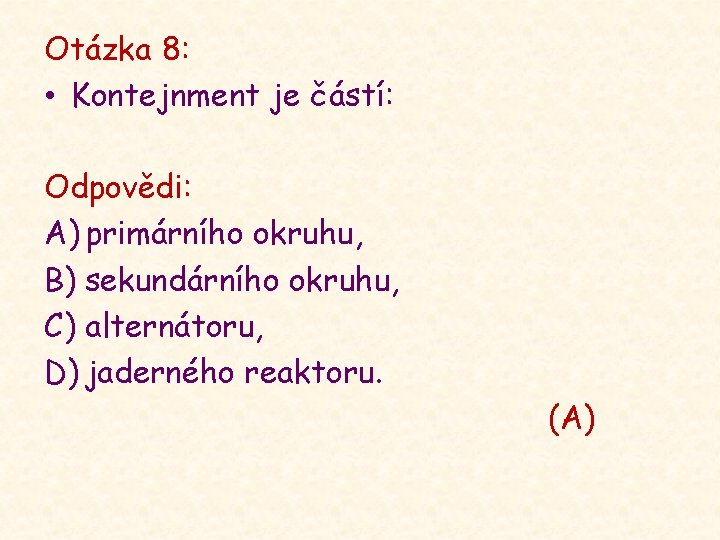 Otázka 8: • Kontejnment je částí: Odpovědi: A) primárního okruhu, B) sekundárního okruhu, C)