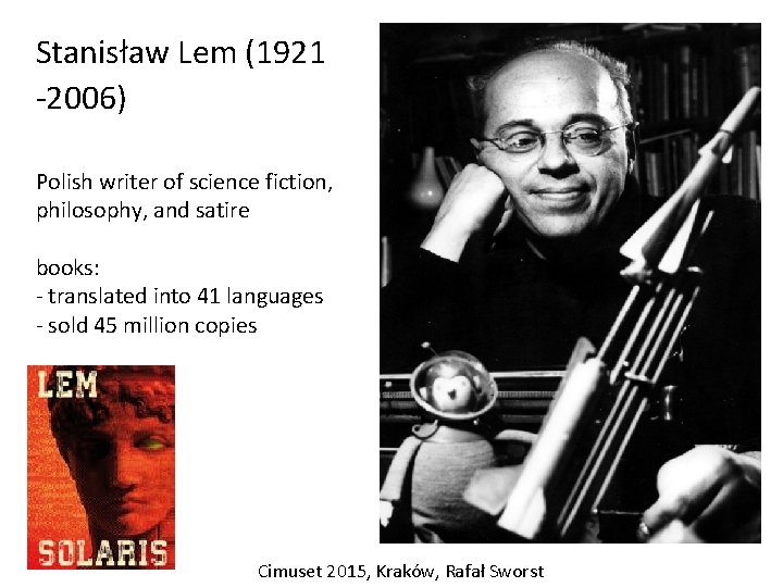 Stanisław Lem (1921 -2006) Polish writer of science fiction, philosophy, and satire books: -
