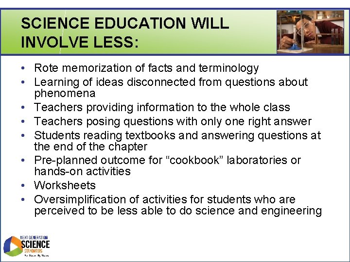 SCIENCE EDUCATION WILL INVOLVE LESS: • Rote memorization of facts and terminology • Learning