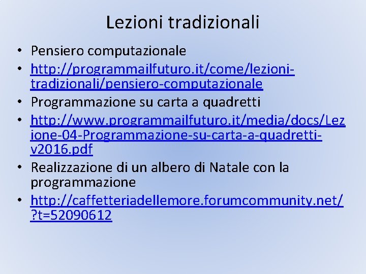 Lezioni tradizionali • Pensiero computazionale • http: //programmailfuturo. it/come/lezionitradizionali/pensiero-computazionale • Programmazione su carta a