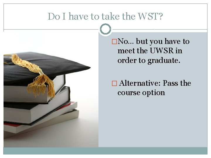 Do I have to take the WST? �No… but you have to meet the