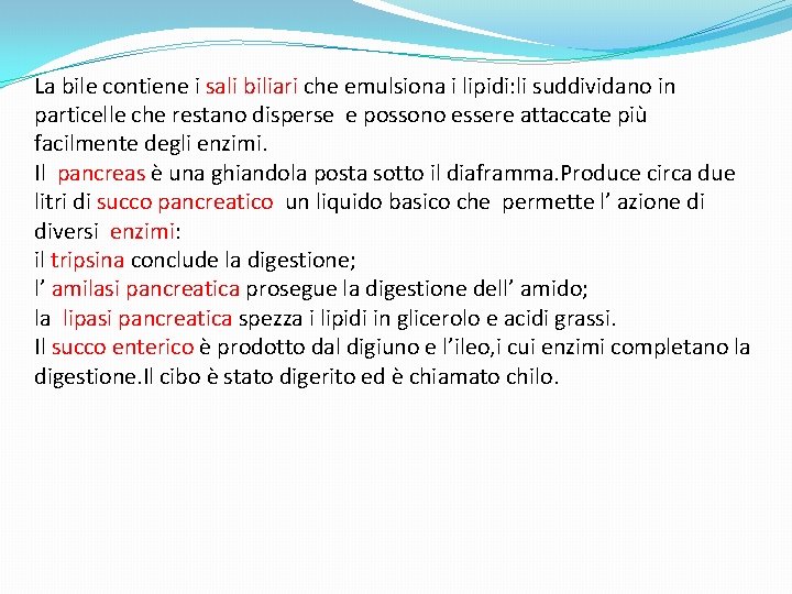 La bile contiene i sali biliari che emulsiona i lipidi: li suddividano in particelle