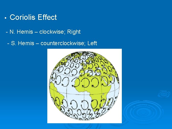  • Coriolis Effect - N. Hemis – clockwise; Right - S. Hemis –