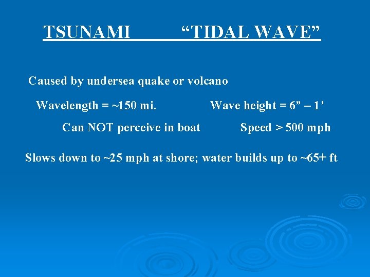TSUNAMI “TIDAL WAVE” Caused by undersea quake or volcano • Wavelength = ~150 mi.