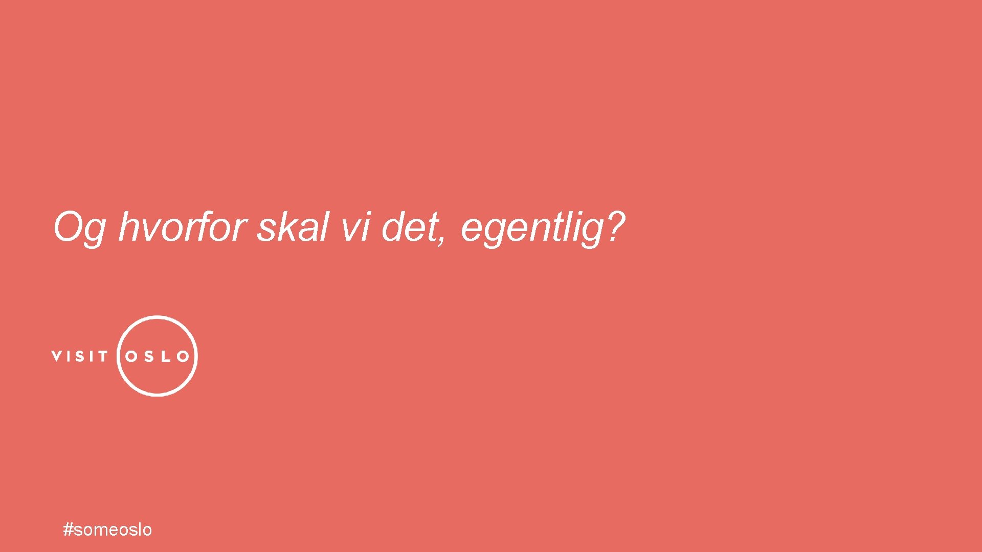 Og hvorfor skal vi det, egentlig? #someoslo 