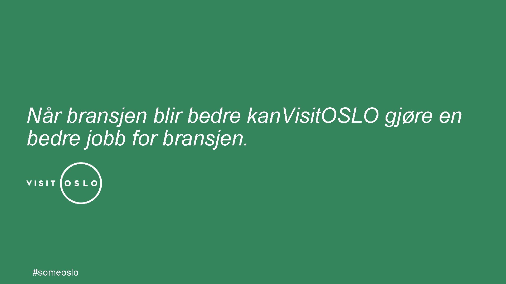 Når bransjen blir bedre kan. Visit. OSLO gjøre en bedre jobb for bransjen. #someoslo