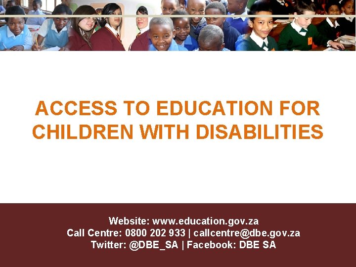ACCESS TO EDUCATION FOR CHILDREN WITH DISABILITIES Website: www. education. gov. za Call Centre: ACCESS TO EDUCATION FOR CHILDREN WITH DISABILITIES Website: www. education. gov. za Call Centre: