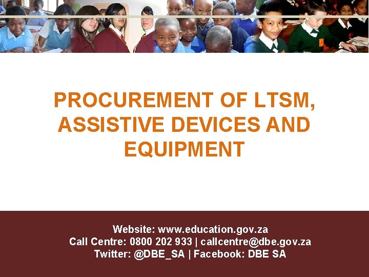 PROCUREMENT OF LTSM, ASSISTIVE DEVICES AND EQUIPMENT Website: www. education. gov. za Call Centre: PROCUREMENT OF LTSM, ASSISTIVE DEVICES AND EQUIPMENT Website: www. education. gov. za Call Centre: