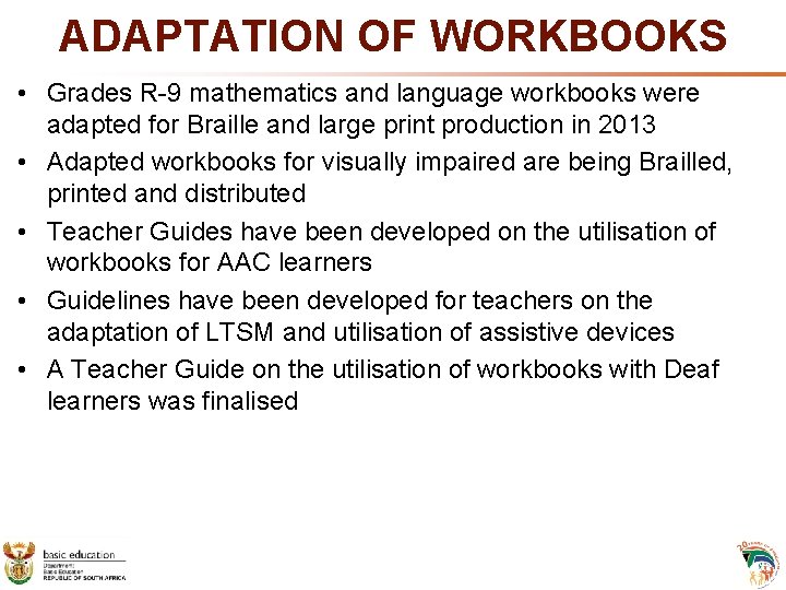 ADAPTATION OF WORKBOOKS • Grades R-9 mathematics and language workbooks were adapted for Braille ADAPTATION OF WORKBOOKS • Grades R-9 mathematics and language workbooks were adapted for Braille