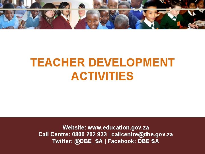TEACHER DEVELOPMENT ACTIVITIES Website: www. education. gov. za Call Centre: 0800 202 933 | TEACHER DEVELOPMENT ACTIVITIES Website: www. education. gov. za Call Centre: 0800 202 933 |