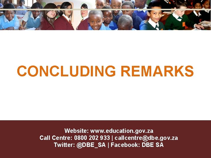 CONCLUDING REMARKS Website: www. education. gov. za Call Centre: 0800 202 933 | callcentre@dbe. CONCLUDING REMARKS Website: www. education. gov. za Call Centre: 0800 202 933 | callcentre@dbe.