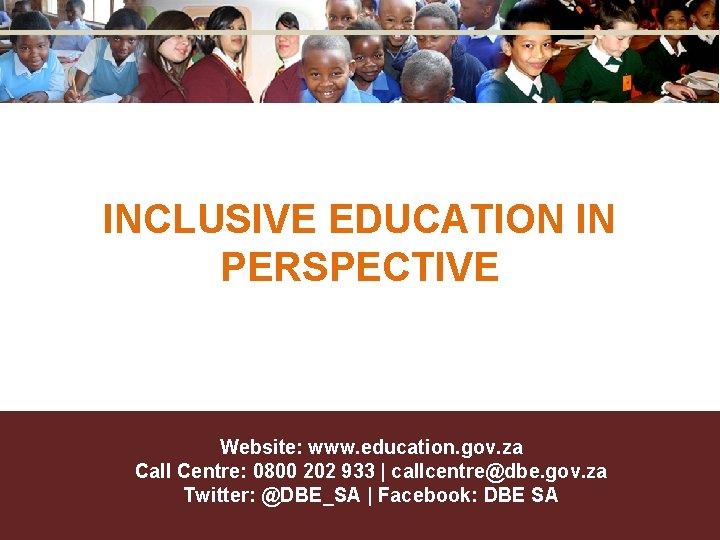 INCLUSIVE EDUCATION IN PERSPECTIVE Website: www. education. gov. za Call Centre: 0800 202 933 INCLUSIVE EDUCATION IN PERSPECTIVE Website: www. education. gov. za Call Centre: 0800 202 933