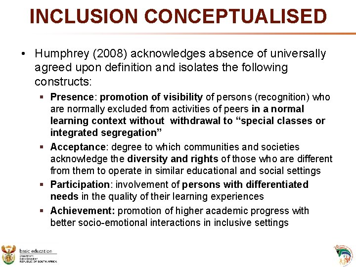 INCLUSION CONCEPTUALISED • Humphrey (2008) acknowledges absence of universally agreed upon definition and isolates INCLUSION CONCEPTUALISED • Humphrey (2008) acknowledges absence of universally agreed upon definition and isolates