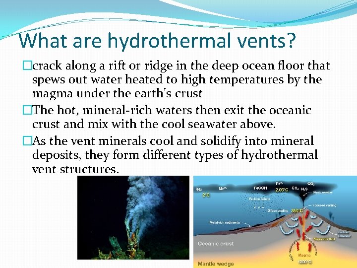 What are hydrothermal vents? �crack along a rift or ridge in the deep ocean