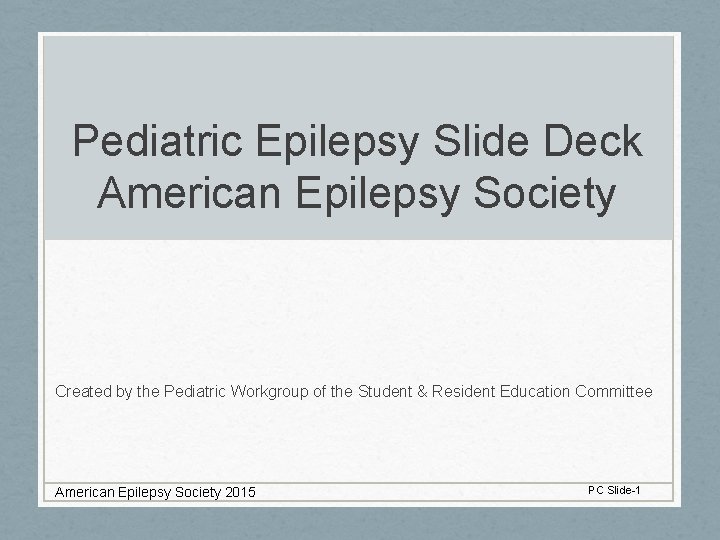 Pediatric Epilepsy Slide Deck American Epilepsy Society Created by the Pediatric Workgroup of the