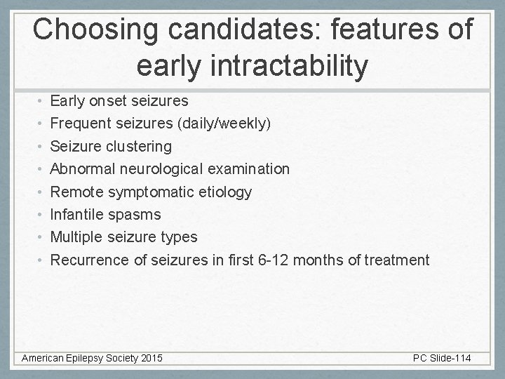 Choosing candidates: features of early intractability • • Early onset seizures Frequent seizures (daily/weekly)