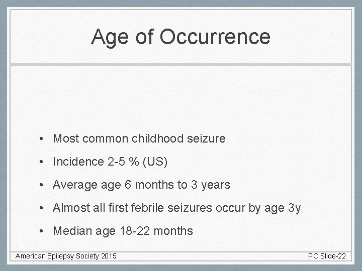 Age of Occurrence • Most common childhood seizure • Incidence 2 -5 % (US)