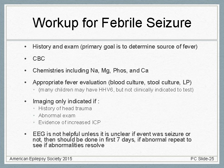 Workup for Febrile Seizure • History and exam (primary goal is to determine source