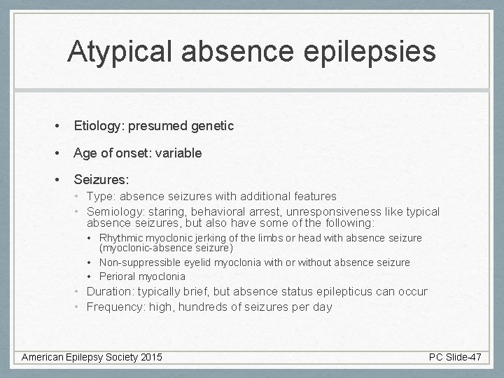 Atypical absence epilepsies • Etiology: presumed genetic • Age of onset: variable • Seizures: