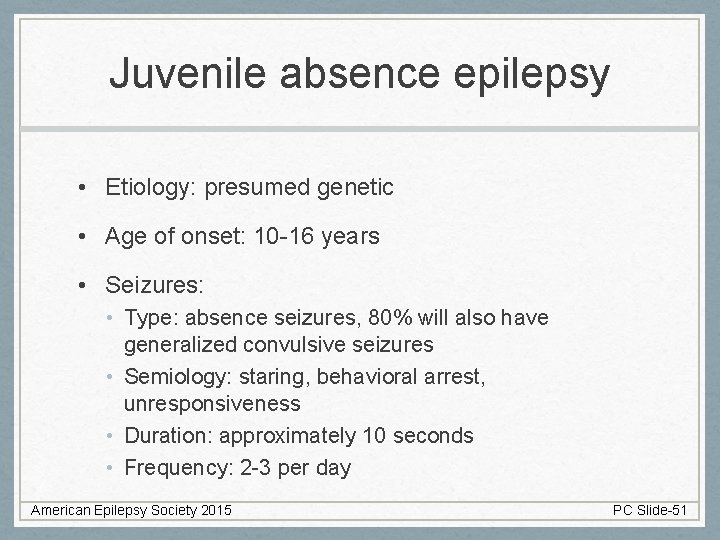 Juvenile absence epilepsy • Etiology: presumed genetic • Age of onset: 10 -16 years