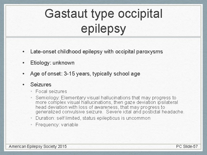 Gastaut type occipital epilepsy • Late-onset childhood epilepsy with occipital paroxysms • Etiology: unknown