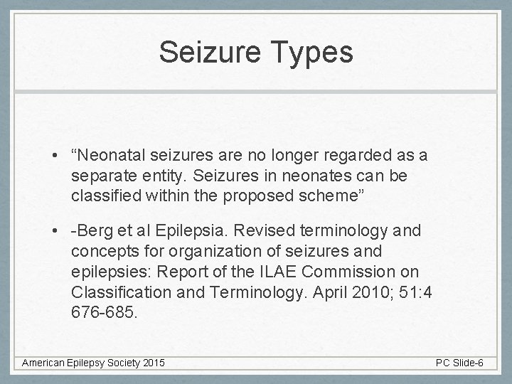 Seizure Types • “Neonatal seizures are no longer regarded as a separate entity. Seizures