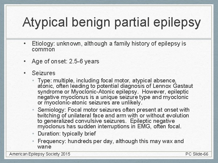 Atypical benign partial epilepsy • Etiology: unknown, although a family history of epilepsy is