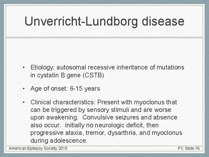 Unverricht-Lundborg disease • Etiology: autosomal recessive inheritance of mutations in cystatin B gene (CSTB)