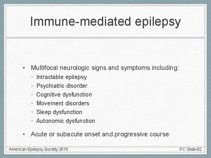 Immune-mediated epilepsy • Multifocal neurologic signs and symptoms including: • • • Intractable epilepsy