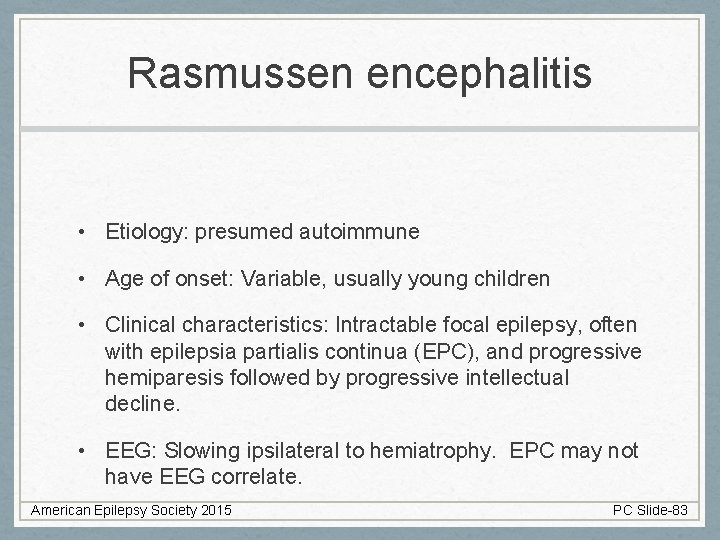 Rasmussen encephalitis • Etiology: presumed autoimmune • Age of onset: Variable, usually young children