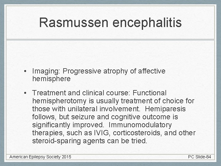 Rasmussen encephalitis • Imaging: Progressive atrophy of affective hemisphere • Treatment and clinical course: