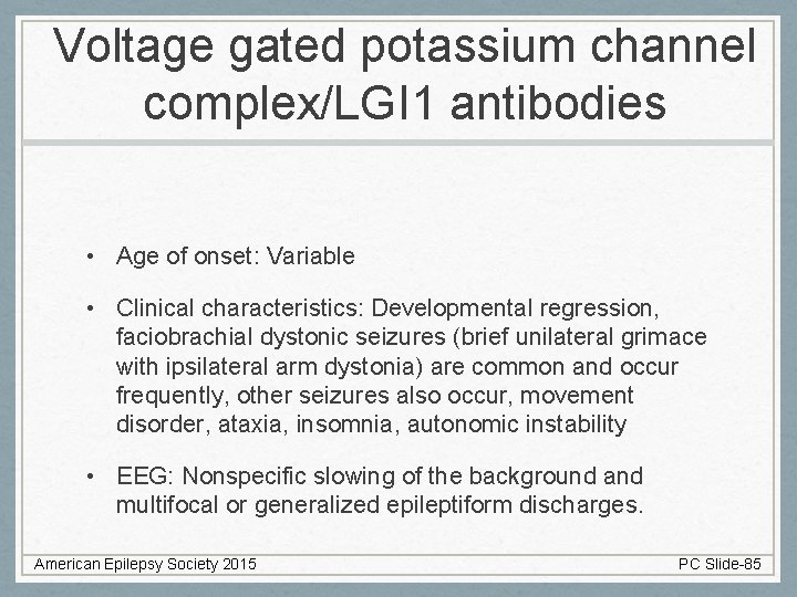 Voltage gated potassium channel complex/LGI 1 antibodies • Age of onset: Variable • Clinical