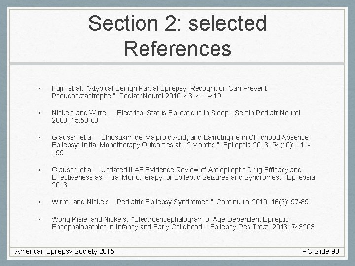 Section 2: selected References • Fujii, et al. “Atypical Benign Partial Epilepsy: Recognition Can