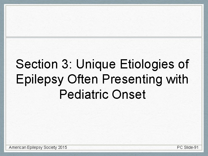 Section 3: Unique Etiologies of Epilepsy Often Presenting with Pediatric Onset American Epilepsy Society