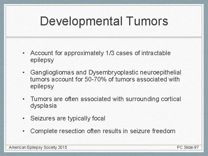 Developmental Tumors • Account for approximately 1/3 cases of intractable epilepsy • Gangliomas and