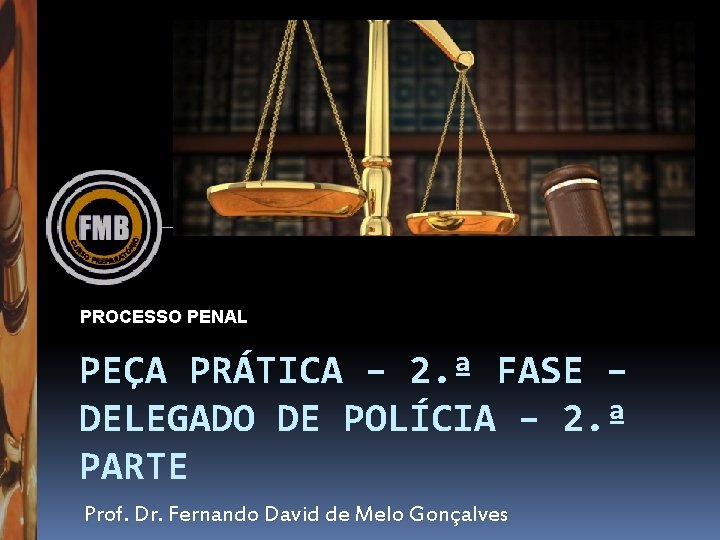 PROCESSO PENAL PEÇA PRÁTICA – 2. ª FASE – DELEGADO DE POLÍCIA – 2.