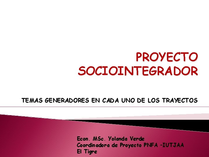 PROYECTO SOCIOINTEGRADOR TEMAS GENERADORES EN CADA UNO DE LOS TRAYECTOS Econ. MSc. Yolanda Verde