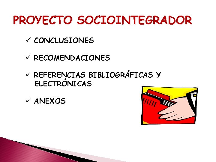 PROYECTO SOCIOINTEGRADOR ü CONCLUSIONES ü RECOMENDACIONES ü REFERENCIAS BIBLIOGRÁFICAS Y ELECTRÓNICAS ü ANEXOS 