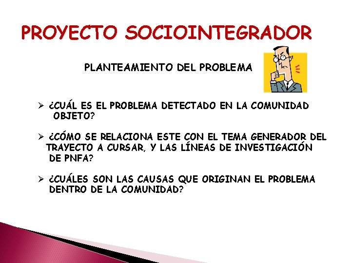 PROYECTO SOCIOINTEGRADOR PLANTEAMIENTO DEL PROBLEMA Ø ¿CUÁL ES EL PROBLEMA DETECTADO EN LA COMUNIDAD