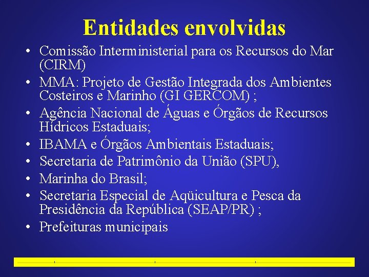 Entidades envolvidas • Comissão Interministerial para os Recursos do Mar (CIRM) • MMA: Projeto