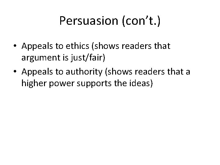 Persuasion (con’t. ) • Appeals to ethics (shows readers that argument is just/fair) •