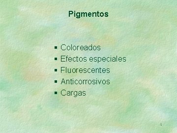 Pigmentos § § § Coloreados Efectos especiales Fluorescentes Anticorrosivos Cargas 1 