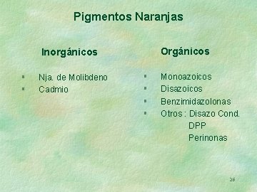 Pigmentos Naranjas Orgánicos Inorgánicos § § Nja. de Molibdeno Cadmio § § Monoazoicos Disazoicos
