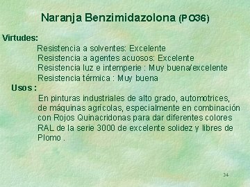 Naranja Benzimidazolona (PO 36) Virtudes: Resistencia a solventes: Excelente Resistencia a agentes acuosos: Excelente