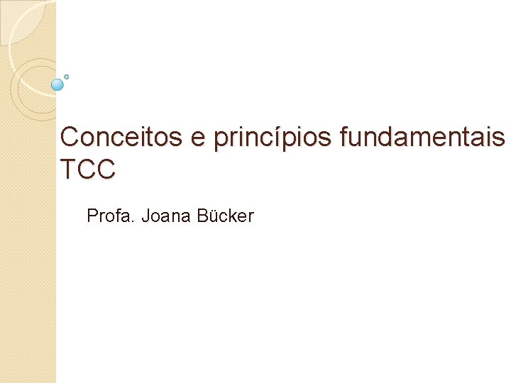 Conceitos e princípios fundamentais TCC Profa. Joana Bücker 